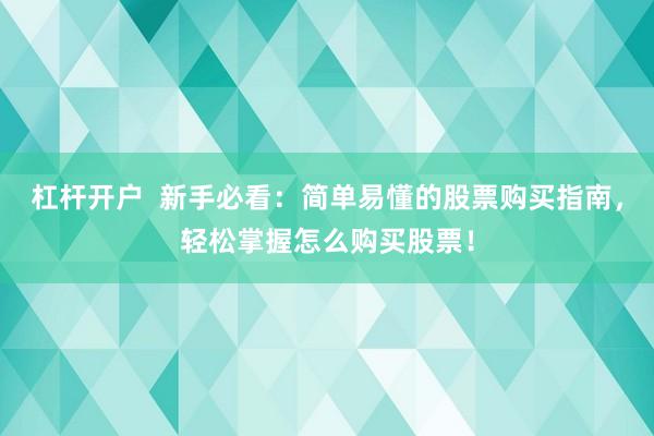 杠杆开户  新手必看：简单易懂的股票购买指南，轻松掌握怎么购买股票！